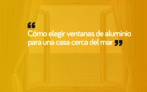 Cómo elegir ventanas de aluminio para una casa cerca del mar